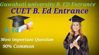 Guwahati university B. ED Entrance//CUET B. ED Entrance//Most Important Questions Education