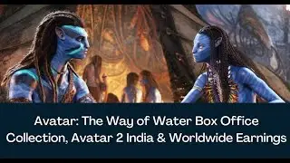 Avatar 2 Box Office Earnings, Box Office for Avatar: The Way of Water, James Cameron, 