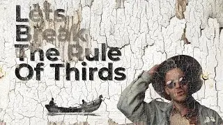 5 Tips For Breaking The Rule of Thirds & Becoming A Better Photographer