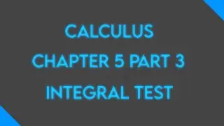Calculus: Chapter 5 Part 3: Convergence Test #1 Integral Test