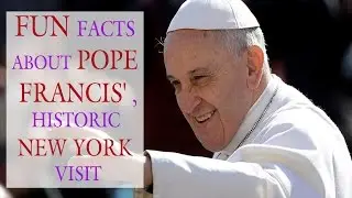 Fun Facts About Pope Francis Visits The U.S