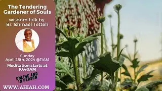Ahiah CSL Sunday Celebration for 4/28/2024: The Tendering Gardener of Souls