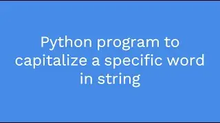 Python program to capitalize a specific word in string
