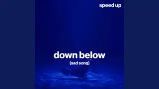 down below (sad song) (speed up)