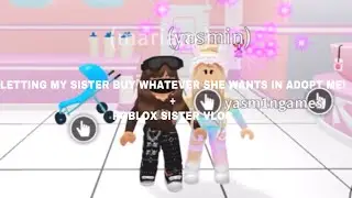 LETTING MY SISTER BUY WHATEVER SHE WANTS! IN ADOPT ME! + ROBLOX SISTER VLOG VLOG