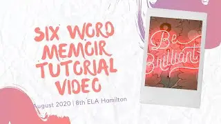 Tutorial Video for Your Six Word Memoir Assignment August 2020