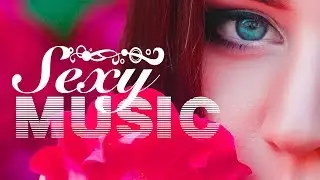 Music for Sensuality 💋 Hot Sound, Love Making Music Lounge, Seducing Through Music, Tantric Love