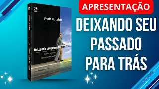Como Superar o Passado? Apresentação do Livro Deixando o Passado para Trás