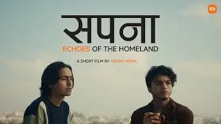 सपना | SAPANA: ECHOES OF THE HOMELAND | Short film | Xiaomi Nepal (4K)
