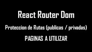 02 PROTECTED ROUTES PAGINAS A UTILIZAR PROTECCION DE RUTAS REACT ROUTER DOM PUBLIC ROUTES PRIVATE