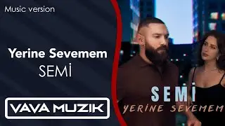 Semi - Yerine Sevemem (Music version) 2024