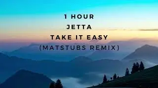 Jetta - Take It Easy (Matstubs Remix) (1 Hour)