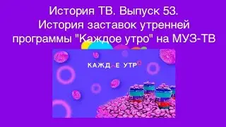 История ТВ. Выпуск 53. История заставок утренней программы "Каждое утро" на МУЗ-ТВ