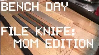 Bench Day: File Knife - Mom Edition - Part 01