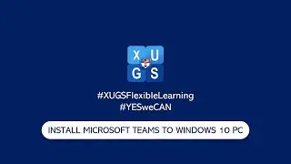 Install Ms Teams On Windows 10 Computer - XUGS Flexible Learning (Episode 2)