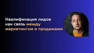 Квалификация лидов как связь между маркетингом и продажами