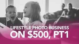 Building a Photography Business on $500, Pt. 1