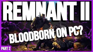 Bloodborne on PC? Remnant II: Part 2