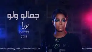 نورا عبدالله ( جمالو ولو ) حصرياً ٢٠١٨ | Jamala Wloo 2018