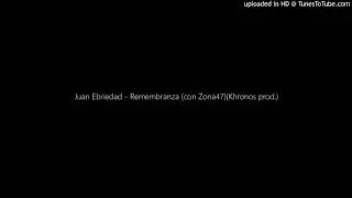 Juan Ebriedad - Remembranza (con Zona47)(Khronos prod.)