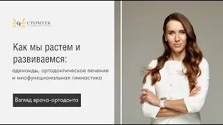 Как мы растем и развиваемся: аденоиды, ортодонтическое лечение и миофункциональная гимнастика.