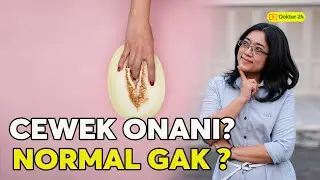 Dokter 24 - GAK USAH MALU! CEWEK ONANI JUGA ADA MANFAATNYA!