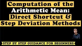 Direct, Shortcut and Step Deviation methods to compute the Arithmetic Mean