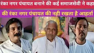 रंंका नगर पंचायत बनाने में कई समाजसेवी ने कहा रंंका नही रखती है आहर्ता