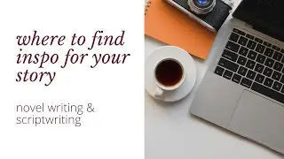 where to find inspiration for your story | creative writing advice | indie authors & scriptwriters