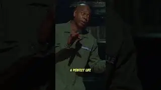 No life is perfect- Dave Chappelle