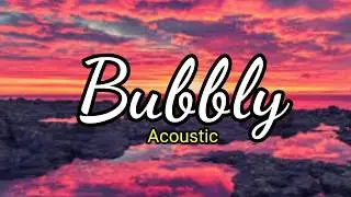 Bubbly (Lyics) - acoustic