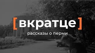 Вкратце. Рассказы о Перми — Сад Горького