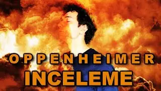 OPPENHEIMER İNCELEMESİ, BU FİLM BİZE NE ANLATMAYA ÇALIŞIYOR?