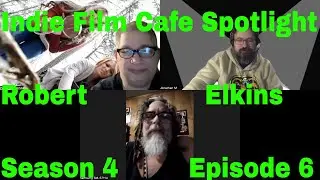 Indie Film Cafe Spotlight| Season 4| Episode 6| Robert Elkins