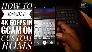 How To Enable 4K 60FPS In GCAM On Custom Roms