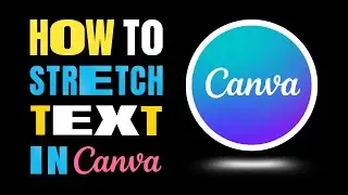 How to Stretch Text in Canva | 2 Easy Methods for Custom Letter Effects