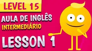 NÍVEL 15 - AULA 1 - INGLÊS INTERMEDIÁRIO