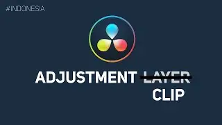 Adjustment Clip (Layer) di dalam DaVinci Resolve 16