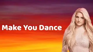 Meghan Trainor - Make you dance [Lyrics]