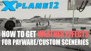 (XP12) Weather Effects for payware sceneries tutorial
