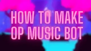 How to Make Most Op Music Bot!