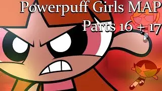 Powerpuff Girls MAP | Parts 16 + 17 (Animated)