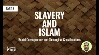 Ep 80: Slavery and Islam, Part 3: Racial Consequences and Theological Considerations