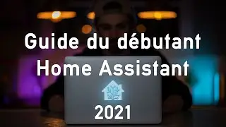 Home Assistant - Guide du débutant 2021