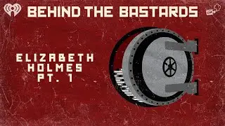 Part One: Elizabeth Holmes: The CEO Who Treated Your Blood Like a Phone | BEHIND THE BASTARDS
