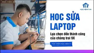 Sửa laptop - Lựa chọn đến thành công của chàng trai 9X