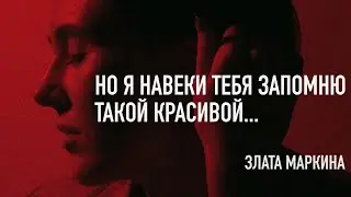Но я навеки тебя запомню такой красивой • ЗЛАТА МАРКИНА