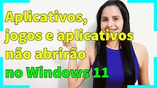 Aplicativos, jogos e aplicativos não abrirão no Windows 11 - 2022