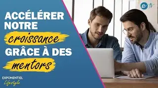 ACCÉLÉRER NOTRE CROISSANCE GRÂCE À DES MENTORS - Exponentiel Lifestyle