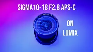 Sigma 10-18 f2.8 on Lumix S5ii review